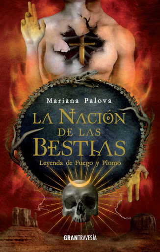 La nacion de las bestias; leyenda de hueso y plomo; Mariana Palova